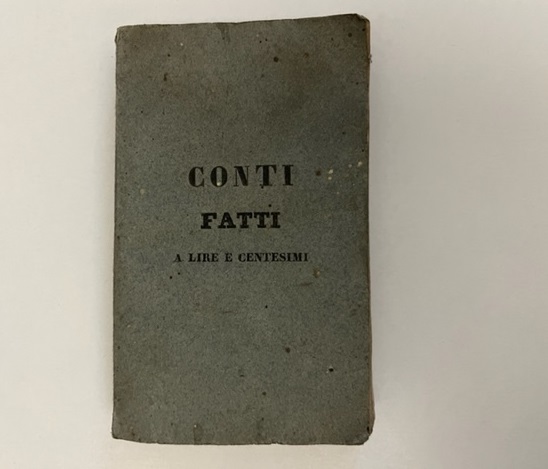 Conti fatti a lire e centesimi per qualunque sorta di oggetti sia a peso, misura che a numero con in fine diverse tavole per gli interessi...